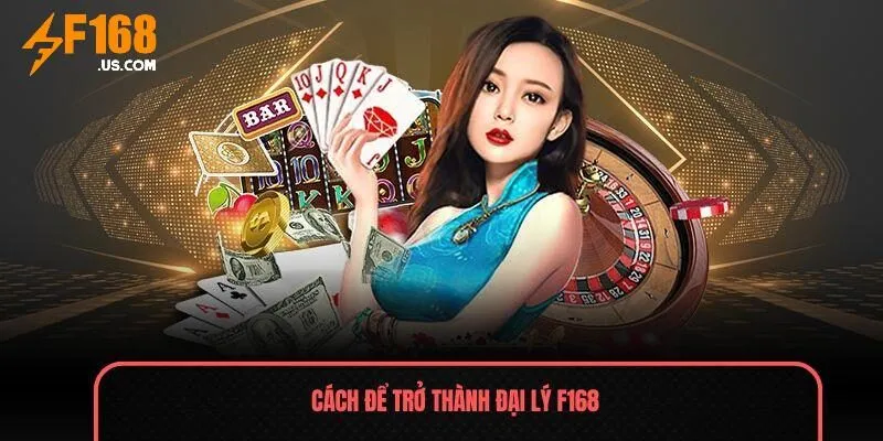 Cách để trở thành đại lý F168