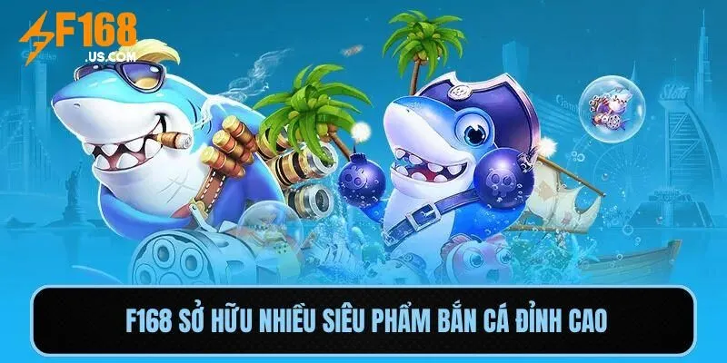  F168 sở hữu nhiều siêu phẩm bắn cá đỉnh cao